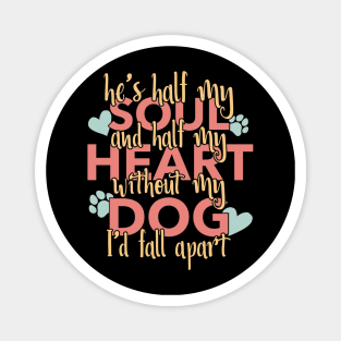 Half My Soul And Half My Heart Without My Dog I'd Fall Apart Magnet